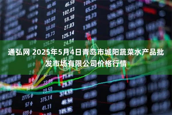 通弘网 2025年5月4日青岛市城阳蔬菜水产品批发市场有限公司价格行情