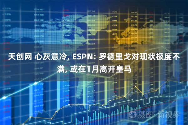天创网 心灰意冷, ESPN: 罗德里戈对现状极度不满, 或在1月离开皇马